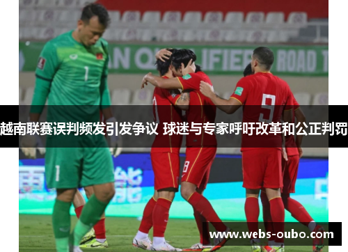 越南联赛误判频发引发争议 球迷与专家呼吁改革和公正判罚